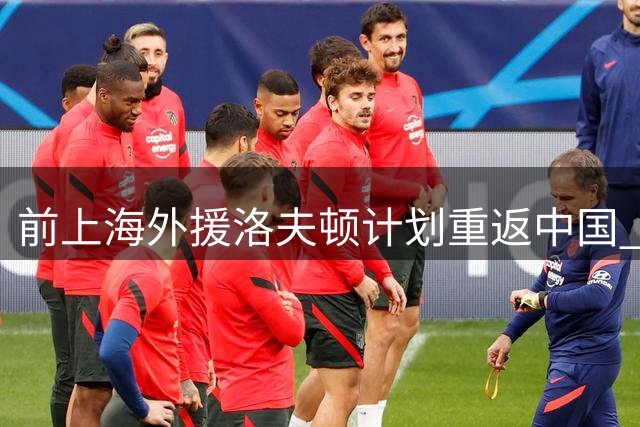 前上海外援洛夫顿计划重返中国 未来或举办篮球训练营