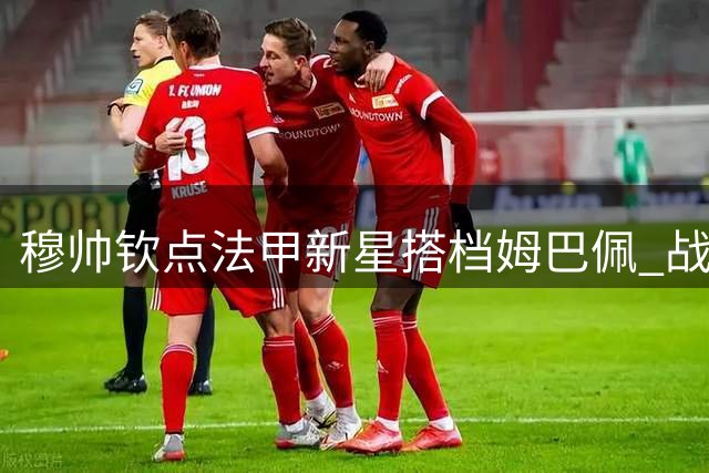 穆帅钦点法甲新星搭档姆巴佩 战术互补性或成皇马新杀招